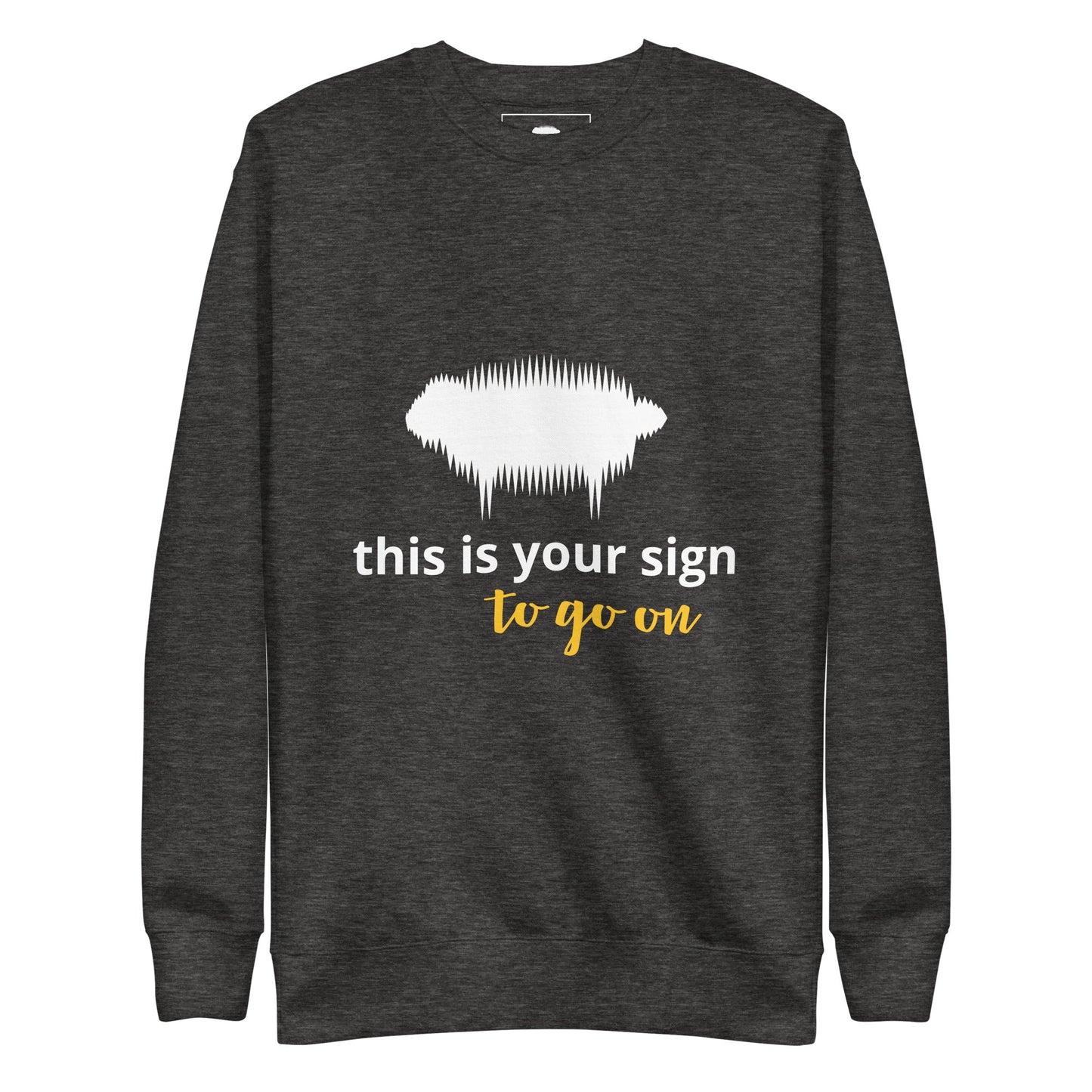 "This is your sign to go on" Unisex Premium Sweatshirt - Valiant Sheep